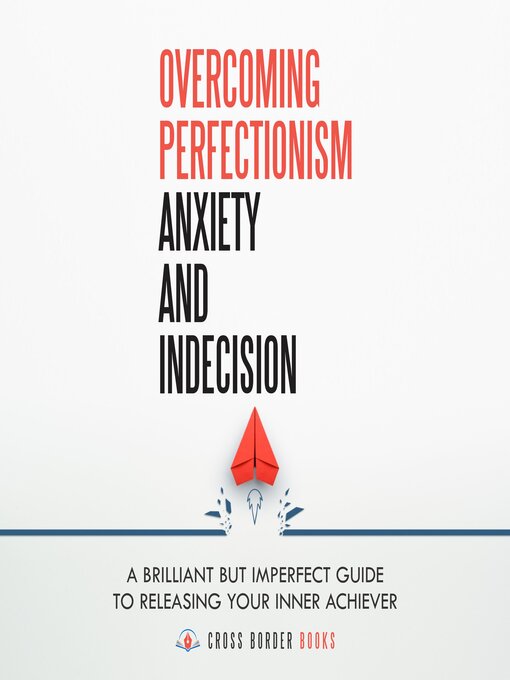 Title details for Overcoming Perfectionism, Anxiety and Indecision by Cross Border Books - Available
